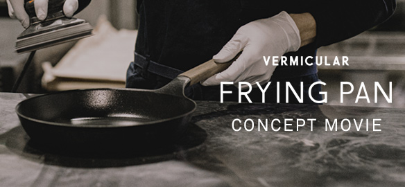 VERMICULAR FRYING PAN　CONCEPT MOVIE